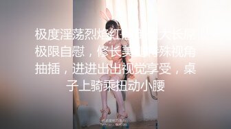 极度淫荡烈焰红唇御姐大长屌极限自慰，修长美腿特殊视角抽插，进进出出视觉享受，桌子上骑乘扭动小腰