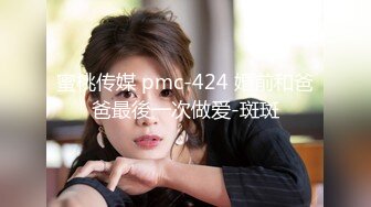 蜜桃传媒 pmc-424 婚前和爸爸最後一次做爱-斑斑