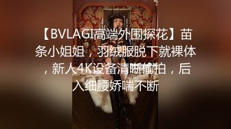 【BVLAGI高端外围探花】苗条小姐姐，羽绒服脱下就裸体，新人4K设备清晰偷拍，后入细腰娇喘不断