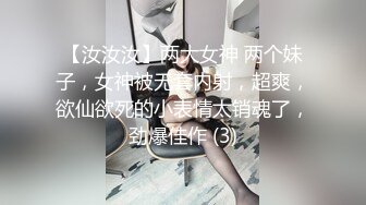 【汝汝汝】两大女神 两个妹子，女神被无套内射，超爽，欲仙欲死的小表情太销魂了，劲爆佳作 (3)