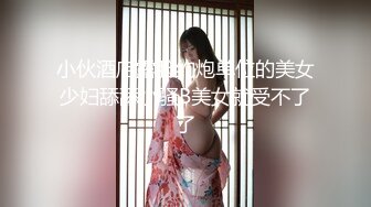 小伙酒店露脸约炮单位的美女少妇舔舔小骚B美女就受不了了