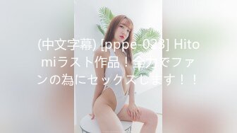 (中文字幕) [pppe-023] Hitomiラスト作品！全力でファンの為にセックスします！！