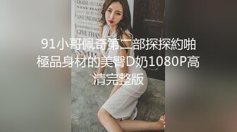 91小哥佩奇第二部探探約啪極品身材的美臀D奶1080P高清完整版