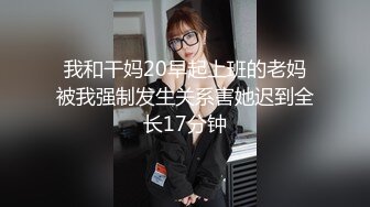 我和干妈20早起上班的老妈被我强制发生关系害她迟到全长17分钟