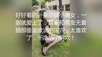 好好看的卧蚕眼睛小美女，一眼就爱上了，居家和男友无套插那垂涎欲滴的淫穴，太喜欢了，干净的小阴穴！