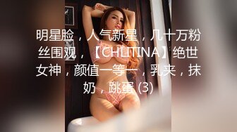 明星脸，人气新星，几十万粉丝围观，【CHLITINA】绝世女神，颜值一等一，乳夹，抹奶，跳蛋 (3)