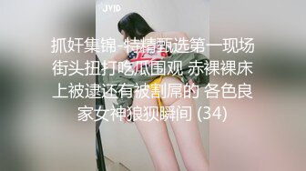 抓奸集锦-特精甄选第一现场街头扭打吃瓜围观 赤裸裸床上被逮还有被割屌的 各色良家女神狼狈瞬间 (34)