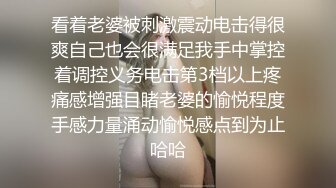 看着老婆被刺激震动电击得很爽自己也会很满足我手中掌控着调控义务电击第3档以上疼痛感增强目睹老婆的愉悦程度手感力量涌动愉悦感点到为止哈哈