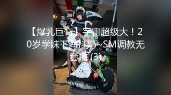 【爆乳巨臀】宇宙超级大！20岁学妹下海抖奶~SM调教无套啪 (3)