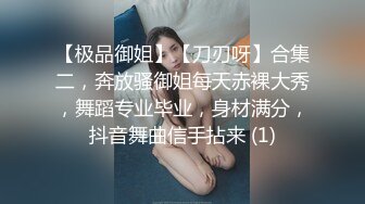 【极品御姐】【刀刃呀】合集二，奔放骚御姐每天赤裸大秀，舞蹈专业毕业，身材满分，抖音舞曲信手拈来 (1)