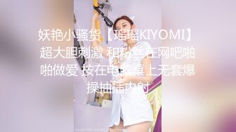 妖艳小骚货【瑶瑶KIYOMI】超大胆刺激 和粉丝在网吧啪啪做爱 按在电脑桌上无套爆操抽插内射