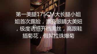 第一美腿175CM大长腿小姐姐首次露脸，漂亮眼睛大美妞，极度诱惑开档黑丝，高跟鞋插菊花，假屌拉珠爆菊