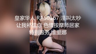 皇家华人 RAS0167 淫叫太吵让我补偿你 色情按摩师居家特别服务 维里娜