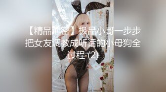 【精品泄密】极品小哥一步步把女友调教成听话的小母狗全过程 (2)