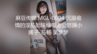 麻豆传媒 MGL-0004 沉溺偷情的淫乱姐妹绿帽老公怒操小姨子-苏畅 吴梦梦