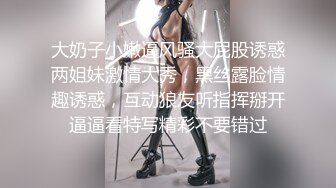 大奶子小嫩逼风骚大屁股诱惑两姐妹激情大秀，黑丝露脸情趣诱惑，互动狼友听指挥掰开逼逼看特写精彩不要错过