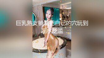 巨乳熟女躺着把自己的穴玩到淫水泛滥