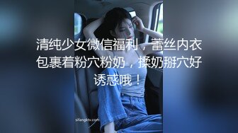 清纯少女微信福利，蕾丝内衣包裹着粉穴粉奶，揉奶掰穴好诱惑哦！