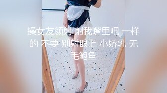 操女友颜射 射我嘴里吧 一样的 不要 别射眼上 小娇乳 无毛鲍鱼