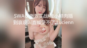 SWAG 激烈实战!被小鲜肉插到哀哀叫直喊受不了 Lucienna