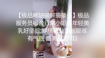 【极品稀缺破解摄像头】极品服务员宿舍日常小姐姐年轻美乳好坚挺 穿搭职业装制服很有气质 距离超近 (1)