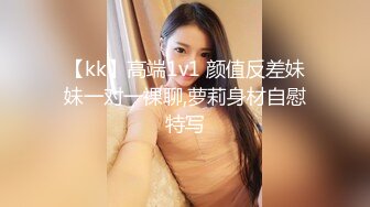 【kk】高端1v1 颜值反差妹妹一对一裸聊,萝莉身材自慰特写