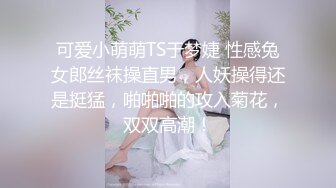 可爱小萌萌TS于梦婕 性感兔女郎丝袜操直男，人妖操得还是挺猛，啪啪啪的攻入菊花，双双高潮！