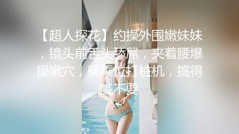 【超人探花】约操外围嫩妹妹，镜头前舌头舔屌，夹着腰爆操嫩穴，骑乘位打桩机，搞得喊不要